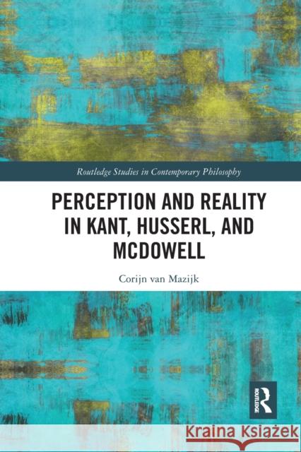 Perception and Reality in Kant, Husserl, and McDowell Corijn Van Mazijk 9781032337050 Routledge - książka