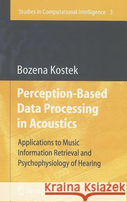 Perception-Based Data Processing in Acoustics: Applications to Music Information Retrieval and Psychophysiology of Hearing Kostek, Bozena 9783540257295 Springer - książka