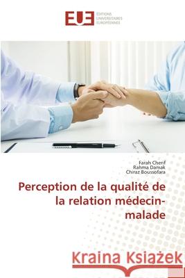 Perception de la qualité de la relation médecin-malade Cherif, Farah, DAMAK, RAHMA, Boussofara, Chiraz 9786208979973 Éditions universitaires européennes - książka