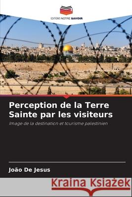 Perception de la Terre Sainte par les visiteurs De Jesus, João 9786203895926 Editions Notre Savoir - książka