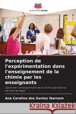 Perception de l'expérimentation dans l'enseignement de la chimie par les enseignants dos Santos Ibernom, Ana Carolina 9786206830191 Editions Notre Savoir - książka