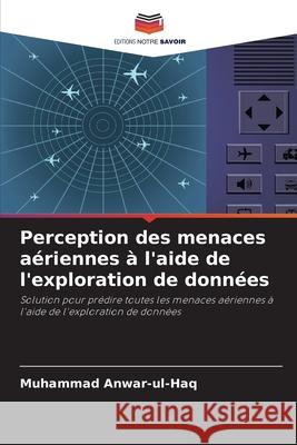 Perception des menaces aériennes à l'aide de l'exploration de données Muhammad Anwar-Ul-Haq 9786203282788 Editions Notre Savoir - książka