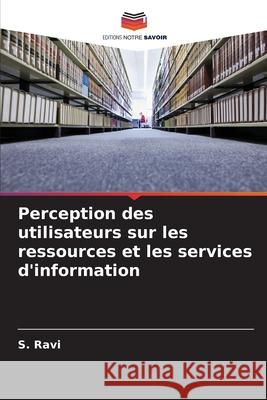 Perception des utilisateurs sur les ressources et les services d'information Ravi, S. 9786208771621 Editions Notre Savoir - książka