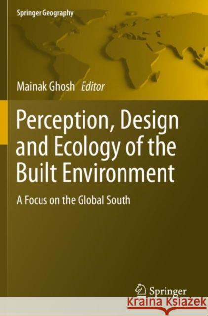 Perception, Design and Ecology of the Built Environment: A Focus on the Global South Mainak Ghosh 9783030258818 Springer - książka