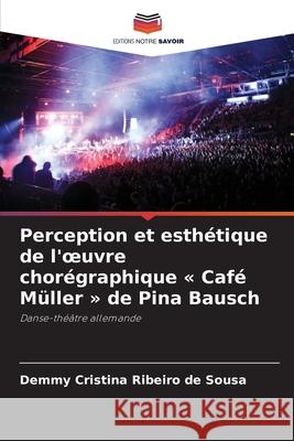 Perception et esthétique de l'oeuvre chorégraphique « Café Müller » de Pina Bausch Ribeiro de Sousa, Demmy Cristina 9786209271038 Editions Notre Savoir - książka