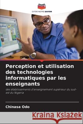 Perception et utilisation des technologies informatiques par les enseignants Odo, Chinasa 9786208896133 Editions Notre Savoir - książka