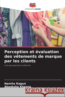 Perception et évaluation des vêtements de marque par les clients Rajput, Namita, Khanna, Akanksha 9786208939069 Editions Notre Savoir - książka