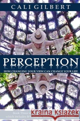 Perception: How Changing Your View Can Change Your Life Cali Gilbert 9781545042175 Createspace Independent Publishing Platform - książka