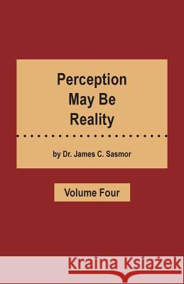 Perception May Be Reality - Volume Four Dr James C. Sasmor 9781466978348 Trafford Publishing - książka