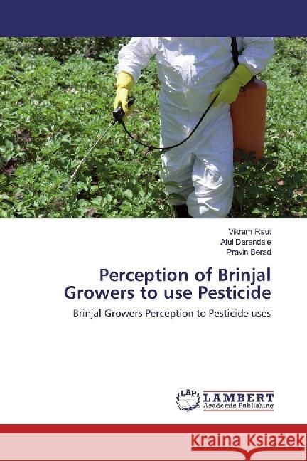 Perception of Brinjal Growers to use Pesticide : Brinjal Growers Perception to Pesticide uses Raut, Vikram; Darandale, Atul; Berad, Pravin 9786202024099 LAP Lambert Academic Publishing - książka