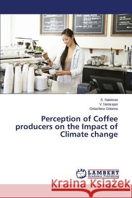Perception of Coffee producers on the Impact of Climate change Nakkiran S.                              Natarajan V.                             Gobena Getachew 9783659669569 LAP Lambert Academic Publishing - książka