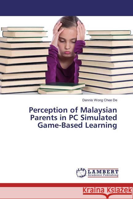 Perception of Malaysian Parents in PC Simulated Game-Based Learning Chee De, Dennis Wong 9783659884153 LAP Lambert Academic Publishing - książka