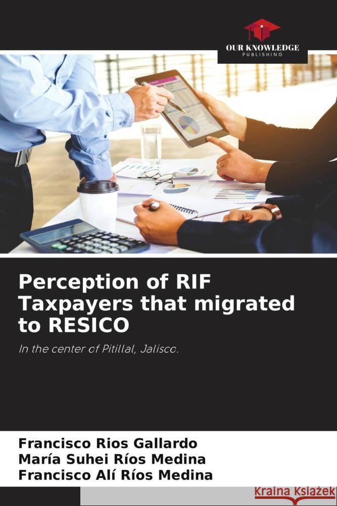 Perception of RIF Taxpayers that migrated to RESICO Ríos Gallardo, Francisco, Ríos Medina, María Suhei, Ríos Medina, Francisco Alí 9786206516422 Our Knowledge Publishing - książka