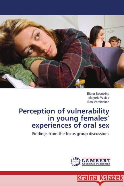 Perception of vulnerability in young females' experiences of oral sex : Findings from the focus group discussions Sovetkina, Elena; Weiss, Marjorie; Verplanken, Bas 9786133994256 LAP Lambert Academic Publishing - książka