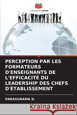 PERCEPTION PAR LES FORMATEURS D'ENSEIGNANTS DE L'EFFICACITÉ DU LEADERSHIP DES CHEFS D'ÉTABLISSEMENT D., PARASURAMA 9786208719548 Editions Notre Savoir - książka