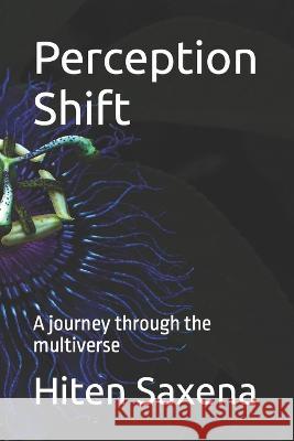 Perception Shift: A journey through the multiverse Hiten Saxena   9798377031567 Independently Published - książka