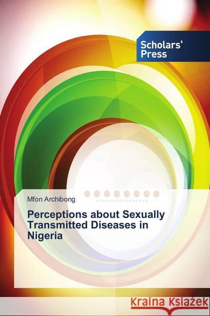 Perceptions about Sexually Transmitted Diseases in Nigeria Archibong, Mfon 9786202318471 Scholar's Press - książka