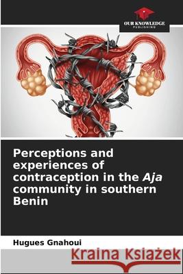 Perceptions and experiences of contraception in the Aja community in southern Benin Hugues Gnahoui 9786204149806 Our Knowledge Publishing - książka