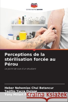 Perceptions de la stérilisation forcée au Pérou Chui Betancur, Heber Nehemias, Yucra Quispe, Teófilo, Fura Vizcara, Yony Millart 9786202470810 Editions Notre Savoir - książka