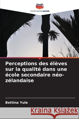 Perceptions des élèves sur la qualité dans une école secondaire néo-zélandaise Yule, Bettina 9786209373398 Editions Notre Savoir - książka