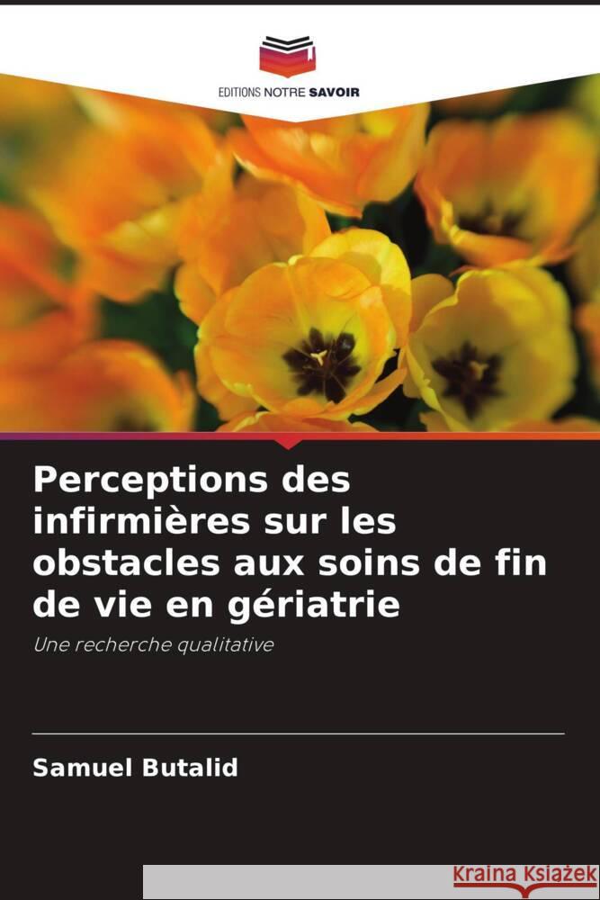 Perceptions des infirmières sur les obstacles aux soins de fin de vie en gériatrie Butalid, Samuel 9786203166156 Editions Notre Savoir - książka