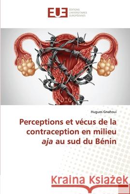 Perceptions et vécus de la contraception en milieu aja au sud du Bénin Hugues Gnahoui 9783838186917 Editions Universitaires Europeennes - książka