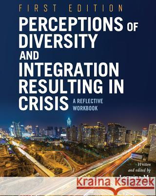 Perceptions of Diversity and Integration Resulting in Crisis: A Reflective Workbook Lorraine M. Dinkel 9781516505869 Cognella Academic Publishing - książka