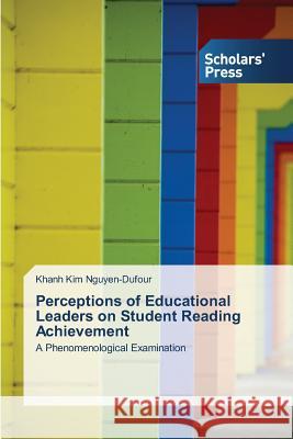 Perceptions of Educational Leaders on Student Reading Achievement Nguyen-Dufour, Khanh Kim 9783639713657 Scholars' Press - książka