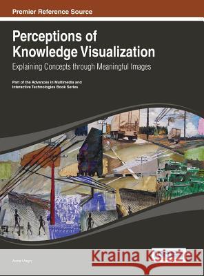 Perceptions of Knowledge Visualization: Explaining Concepts through Meaningful Images Ursyn, Anna 9781466647039 Information Science Reference - książka