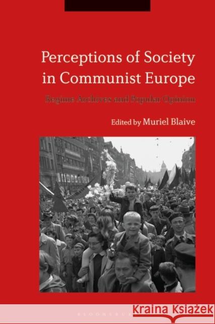 Perceptions of Society in Communist Europe: Regime Archives and Popular Opinion Muriel Blaive 9781350051713 Bloomsbury Academic - książka