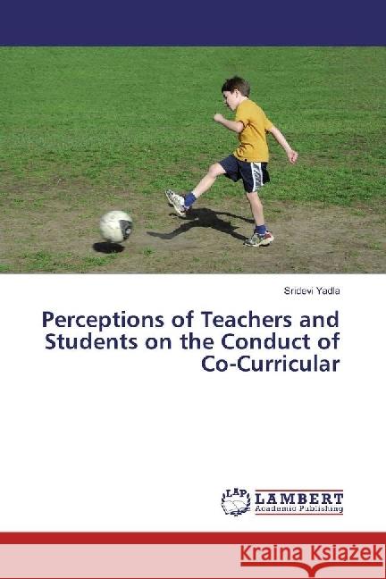 Perceptions of Teachers and Students on the Conduct of Co-Curricular Yadla, Sridevi 9783659873584 LAP Lambert Academic Publishing - książka