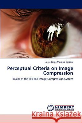 Perceptual Criteria on Image Compression Jesus Jaime Moreno Escobar   9783847377375 LAP Lambert Academic Publishing AG & Co KG - książka