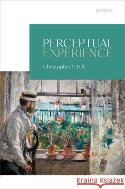 Perceptual Experience Christopher (Faunce Professor of Philosophy, Faunce Professor of Philosophy, Brown University) Hill 9780192867766 Oxford University Press - książka