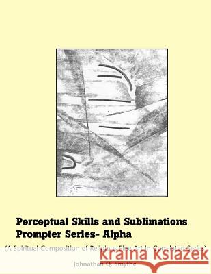Perceptual Skills & Sublimations Prompter Series-Alpha Johnathan Q. Smythe 9781413487077 Xlibris Corporation - książka