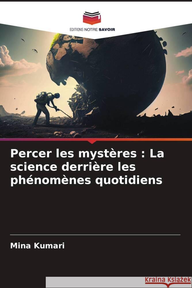 Percer les myst?res: La science derri?re les ph?nom?nes quotidiens Mina Kumari 9786208157623 Editions Notre Savoir - książka