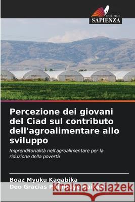 Percezione dei giovani del Ciad sul contributo dell'agroalimentare allo sviluppo Boaz Myuku Kagabika Deo Gracias Pitimbay 9786204108254 Edizioni Sapienza - książka