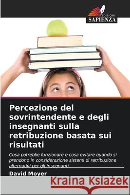 Percezione del sovrintendente e degli insegnanti sulla retribuzione basata sui risultati Moyer, David 9786136446912 Edizioni Sapienza - książka