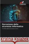 Percezione della sicurezza informatica Neelambike S Varun B K  9786206122524 Edizioni Sapienza