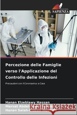 Percezione delle Famiglie verso l'Applicazione del Controllo delle Infezioni Hassan, Hanan Elzeblawy, Rahma, Mervat Abdel-Kader, Mostafa, Hanan Salah-Eldeen 9786209428999 Edizioni Sapienza - książka