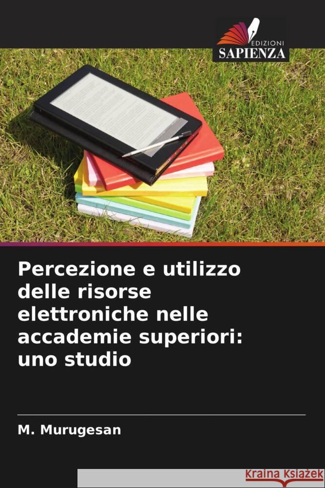 Percezione e utilizzo delle risorse elettroniche nelle accademie superiori: uno studio Murugesan, M. 9786208322748 Edizioni Sapienza - książka