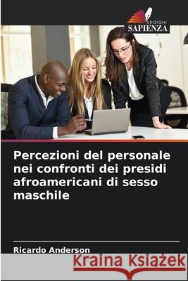Percezioni del personale nei confronti dei presidi afroamericani di sesso maschile Anderson, Ricardo 9786208471064 Edizioni Sapienza - książka