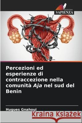 Percezioni ed esperienze di contraccezione nella comunità Aja nel sud del Benin Hugues Gnahoui 9786204149820 Edizioni Sapienza - książka