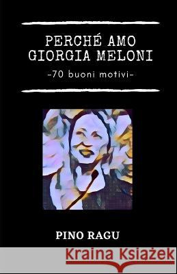Perché amo Giorgia Meloni: 70 motivi Pino Ragu 9798372306189 Independently Published - książka