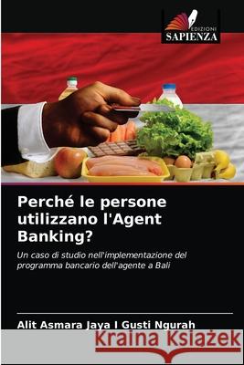Perché le persone utilizzano l'Agent Banking? I. Gusti Ngurah, Alit Asmara Jaya 9786204027555 Edizioni Sapienza - książka