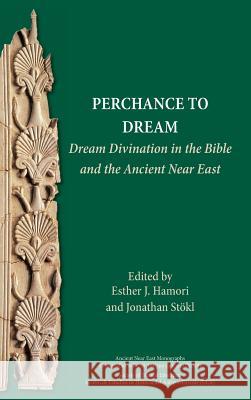 Perchance to Dream: Dream Divination in the Bible and the Ancient Near East Esther J Hamori, Jonathan Stökl 9780884142881 Society of Biblical Literature - książka