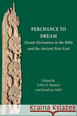 Perchance to Dream: Dream Divination in the Bible and the Ancient Near East Esther J Hamori, Jonathan Stökl 9781628372076 SBL Press - książka