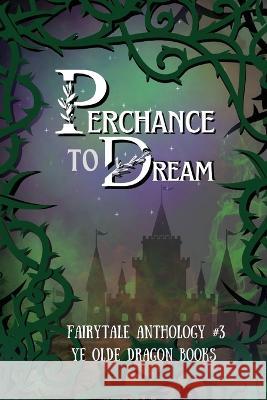 Perchance to Dream: Fairytale Anthology #3 Deborah Cullins Smith Pam Halter Stoney Setzer 9781952345968 Ye Olde Dragon Books - książka