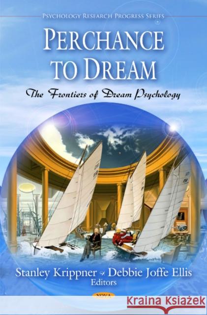 Perchance to Dream: The Frontiers of Dream Psychology Stanley Krippner, PhD, Debbie Joffe Ellis 9781608761234 Nova Science Publishers Inc - książka