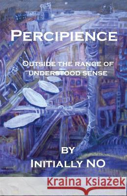 Percipience: Outside the range of understood sense No, Initially 9781442167261 Createspace - książka