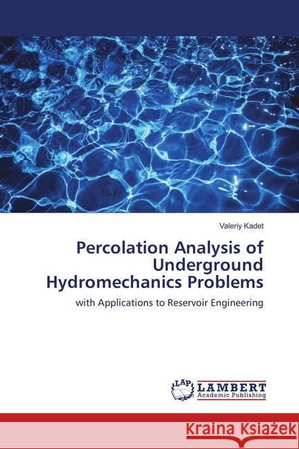 Percolation Analysis of Underground Hydromechanics Problems : with Applications to Reservoir Engineering Kadet, Valeriy 9786139580217 LAP Lambert Academic Publishing - książka